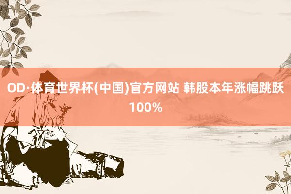 OD·体育世界杯(中国)官方网站 韩股本年涨幅跳跃100%