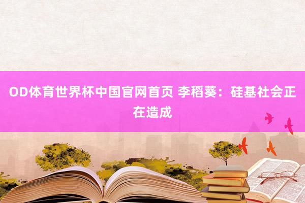 OD体育世界杯中国官网首页 李稻葵：硅基社会正在造成