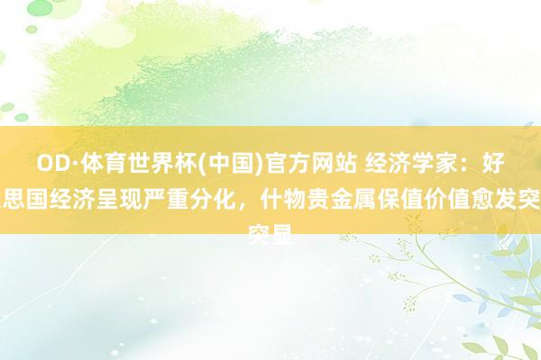 OD·体育世界杯(中国)官方网站 经济学家：好意思国经济呈现严重分化，什物贵金属保值价值愈发突显