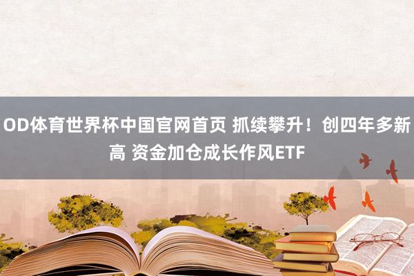 OD体育世界杯中国官网首页 抓续攀升！创四年多新高 资金加仓成长作风ETF