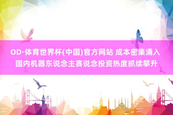 OD·体育世界杯(中国)官方网站 成本密集涌入 国内机器东说念主赛说念投资热度抓续攀升
