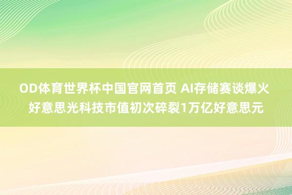 OD体育世界杯中国官网首页 AI存储赛谈爆火 好意思光科技市值初次碎裂1万亿好意思元